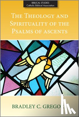 Gregory, Bradley C. - The Theology and Spirituality of the Psalms of Ascents