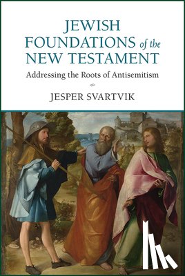 Svartvik, Jesper - Jewish Foundations of the New Testament: Addressing the Roots of Antisemitism