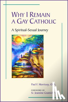 Morrissey, Paul F. - Why I Remain a Gay Catholic: A Spiritual-Sexual Journey