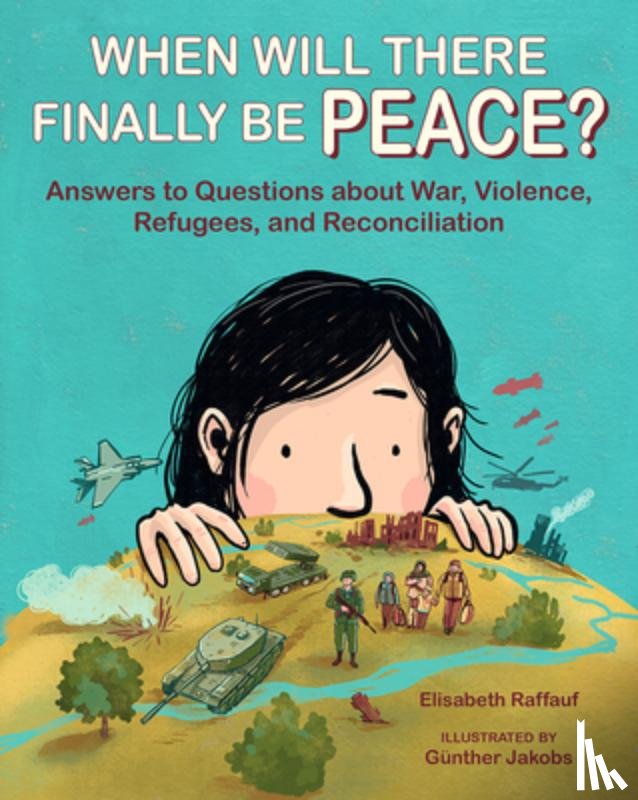 Raffauf, Elisabeth - When Will There Finally Be Peace?: Answers to Questions about War, Violence, Refugees, and Reconciliation