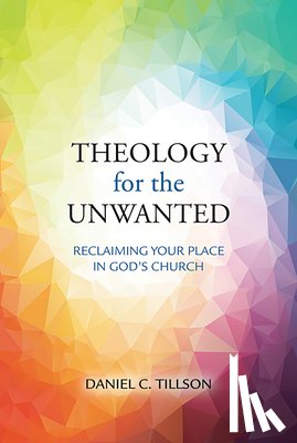 Tillson, Daniel C. - Theology for the Unwanted: Reclaiming Your Place in God's Church