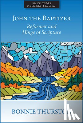 Thurston, Bonnie B. - John the Baptizer: Reformer and Hinge of Scripture