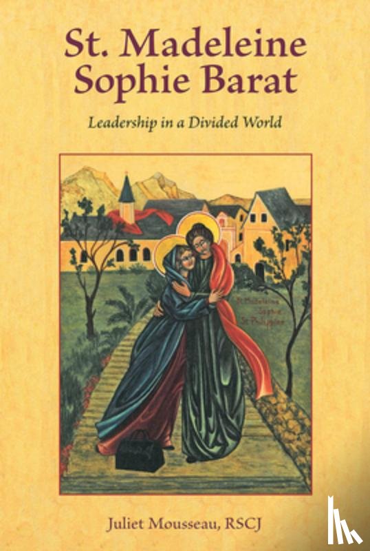 Mousseau, Juliet - St. Madeleine Sophie Barat: Leadership in a Divided World