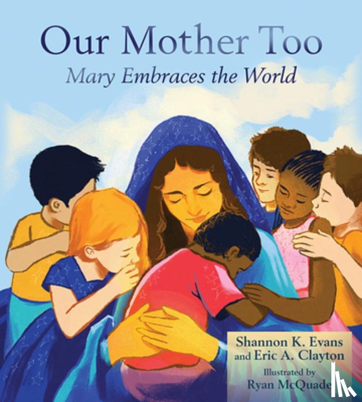 Evans, Shannon K. - Our Mother Too: Mary Embraces the World