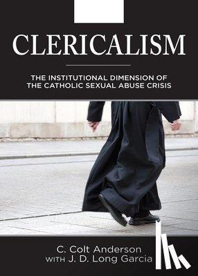 Anderson, C. Colt - Clericalism: The Institutional Dimension of the Catholic Sexual Abuse Crisis