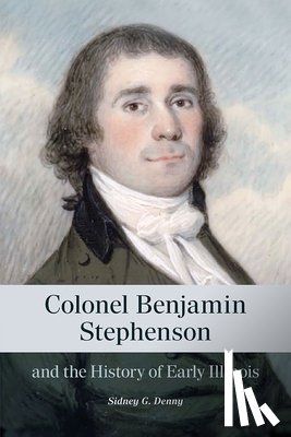 Denny, Sidney G. - Colonel Benjamin Stephenson and the History of Early Illinois