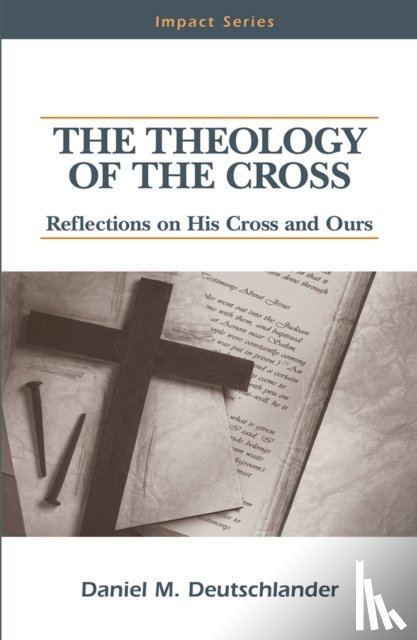 Deutschlander, Daniel M - The Theology of The Cross