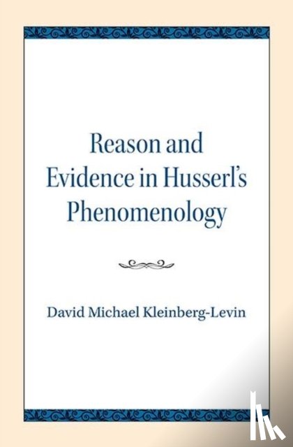 Kleinberg-Levin, David Michael - Reason and Evidence in Husserl's Phenomenology