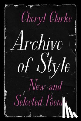 Clarke, Cheryl - Archive of Style: New and Selected Poems