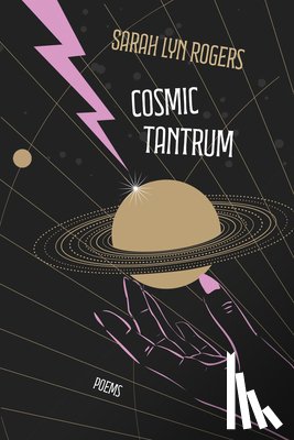 Rogers, Sarah Lyn - Cosmic Tantrum: Poems
