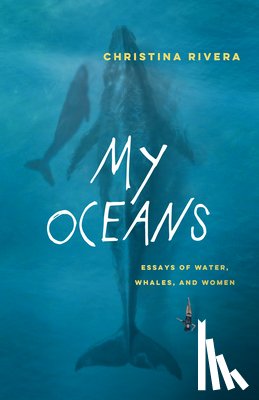 Rivera, Christina - My Oceans: Essays of Water, Whales, and Women