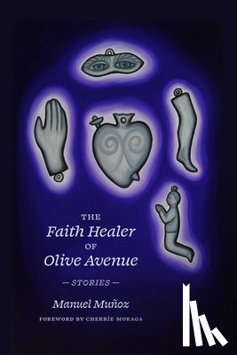 Muñoz, Manuel - The Faith Healer of Olive Avenue: Stories