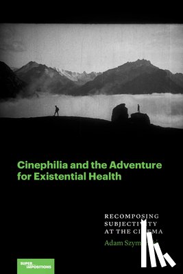 Szymanski, Adam - Cinephilia and the Adventure for Existential Health