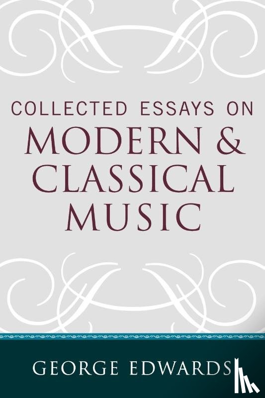 Edwards, George - Collected Essays on Modern and Classical Music