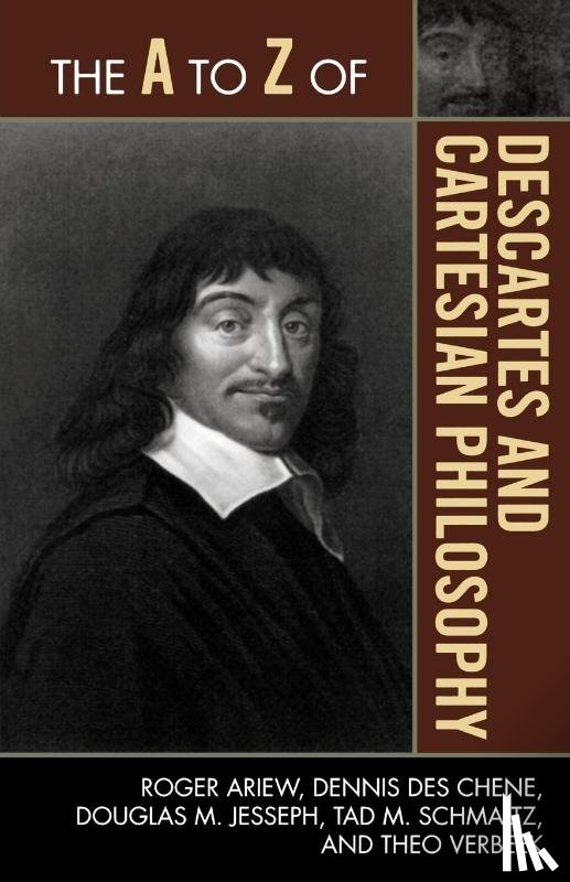 Ariew, Roger, Chene, Dennis Des, Jesseph, Douglas M., Schmaltz, Tad M. - The A to Z of Descartes and Cartesian Philosophy