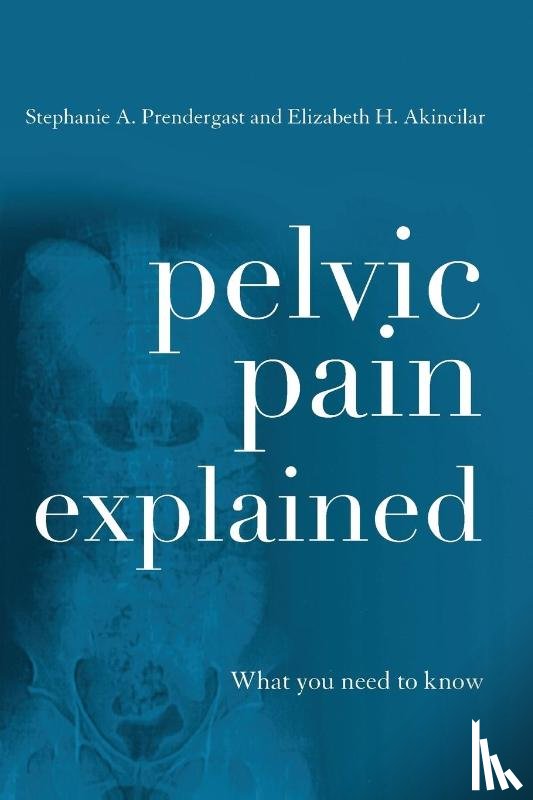Prendergast, Stephanie A., Akincilar, Elizabeth H. - Pelvic Pain Explained