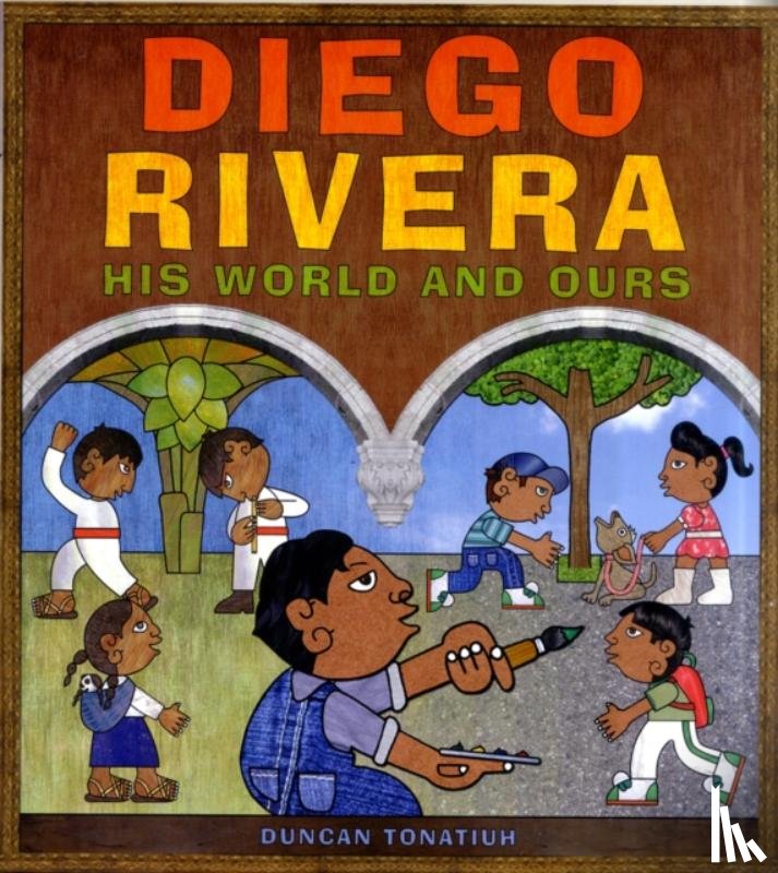Tonatiuh, Duncan - Diego Rivera: His World and Ours