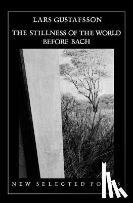 Gustafsson, Lars - The Stillness of the World Before Bach: Poetry