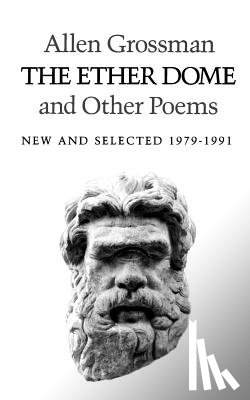 Grossman, Allen - The Ether Dome and Other Poems