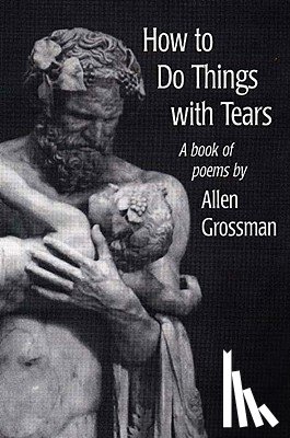 Grossman, Allen - How to Do Things with Tears