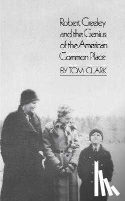 Clark, Tom - Robert Creeley & the Genius of the American Common Place