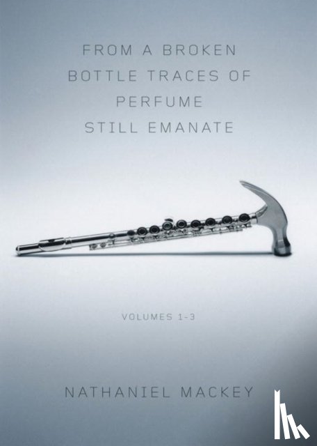 Mackey, Nathaniel (University of California at Santa Cruz) - From a Broken Bottle Traces of Perfume Still Emanate