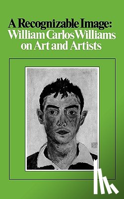 Williams, William Carlos - A Recognizable Image: William Carlos Williams on Art and Artists