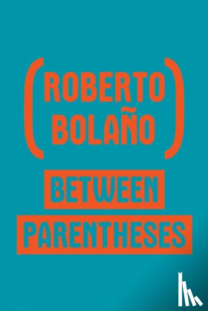 Bolano, Roberto, Wimmer, Natasha - Between Parentheses