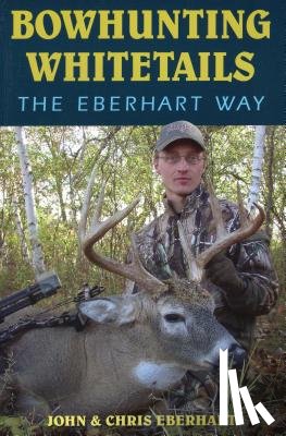 Eberhart, Chris, Eberhart, John - Bowhunting Whitetails the Eberhart Way