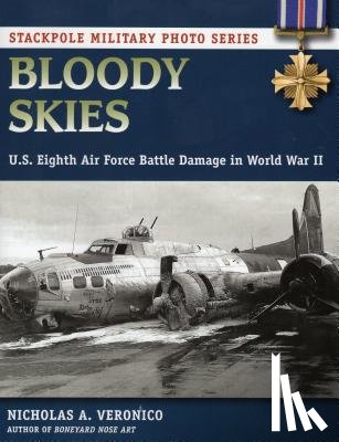 Veronico, Nicholas A. - Bloody Skies: U.S. Eighth Air Force Battle Damage in World War II