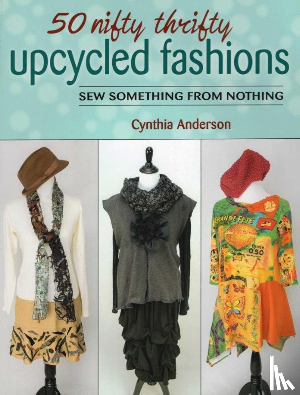 Anderson, Cynthia - 50 Nifty Thrifty Upcycled Fashions