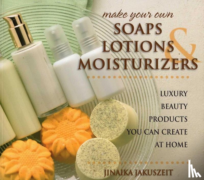 Jakuszeit, Jinaika - Make Your Own Soaps, Lotions & Moisturizers