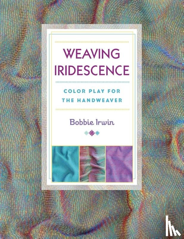 Irwin, Bobbie - Weaving Iridescence