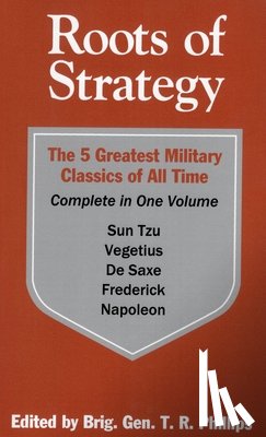 Vegetius, Tzu, Sun, Napoleon, Louis, Frederick the Great - Roots of Strategy: Book 1