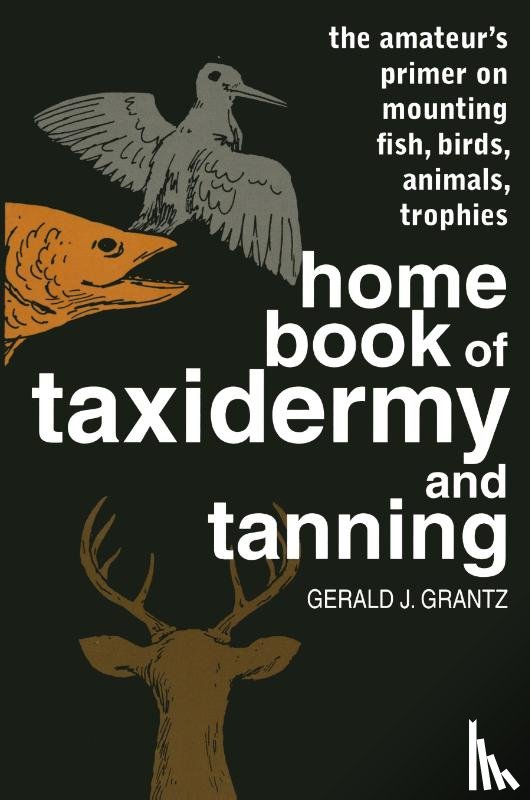 Grantz, Gerald J. - Home Book of Taxidermy and Tanning