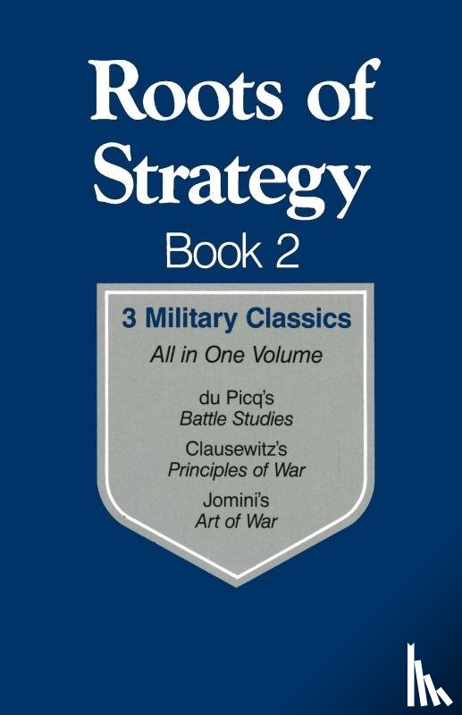 von Clausewitz, Carl, Jomini, Henri, du Picq, Ardant - Roots of Strategy: Book 2