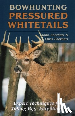 Eberhart, John, Eberhart, Chris - Bowhunting Pressured Whitetails