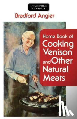 Angier, Bradford - Home Book of Cooking Venison and Other Natural Meats