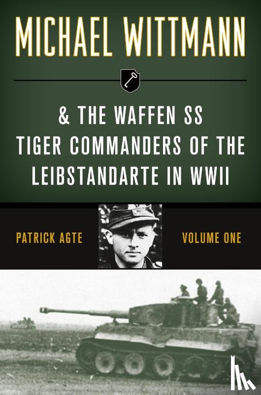 Agte, Patrick - Michael Wittmann & the Waffen SS Tiger Commanders of the Leibstandarte in WWII