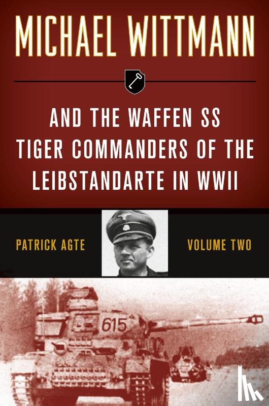 Agte, Patrick - Michael Wittmann & the Waffen SS Tiger Commanders of the Leibstandarte in WWII