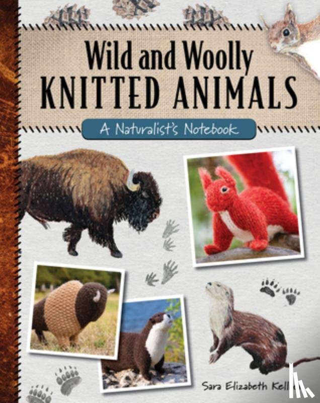 Kellner, Sara Elizabeth - Wild and Woolly Knitted Animals