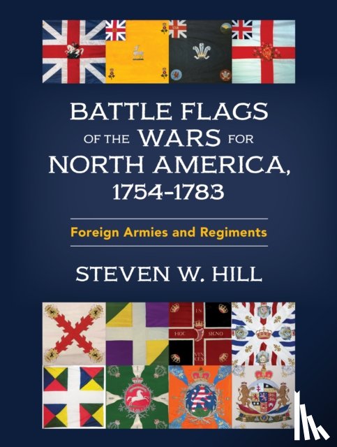 Hill, Steven W. - Battle Flags of the Wars for North America, 1754–1783