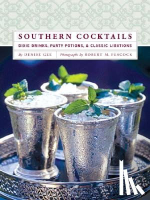 Gee, Denise - Southern Cocktails: Dixie Drinks, Party Potions, and Classic Libations