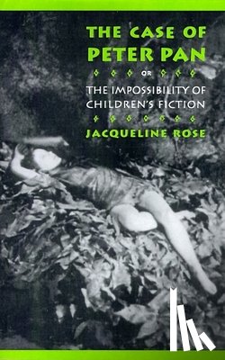 Rose, Jacqueline - The Case of Peter Pan, or the Impossibility of Children's Fiction