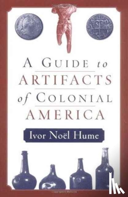 Hume, Ivor Noel - A Guide to Artifacts of Colonial America