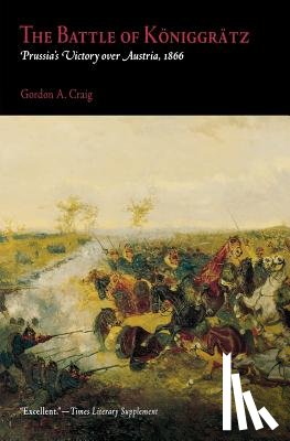 Craig, Gordon A. - The Battle of Königgrätz: Prussia's Victory Over Austria, 1866