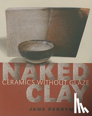 Perryman, Jane - Naked Clay: Ceramics Without Glaze