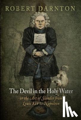Darnton, Robert - The Devil in the Holy Water, or the Art of Slander from Louis XIV to Napoleon