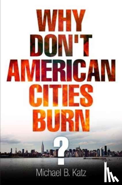 Katz, Michael B. - Why Don't American Cities Burn?