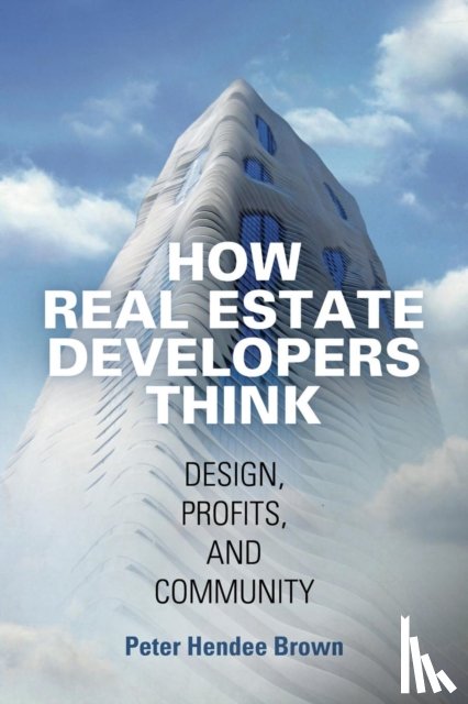 Brown, Peter Hendee - How Real Estate Developers Think